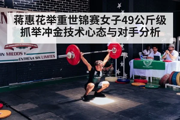 蒋惠花举重世锦赛女子49公斤级抓举冲金技术心态与对手分析